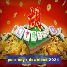 pure onyx download 2024